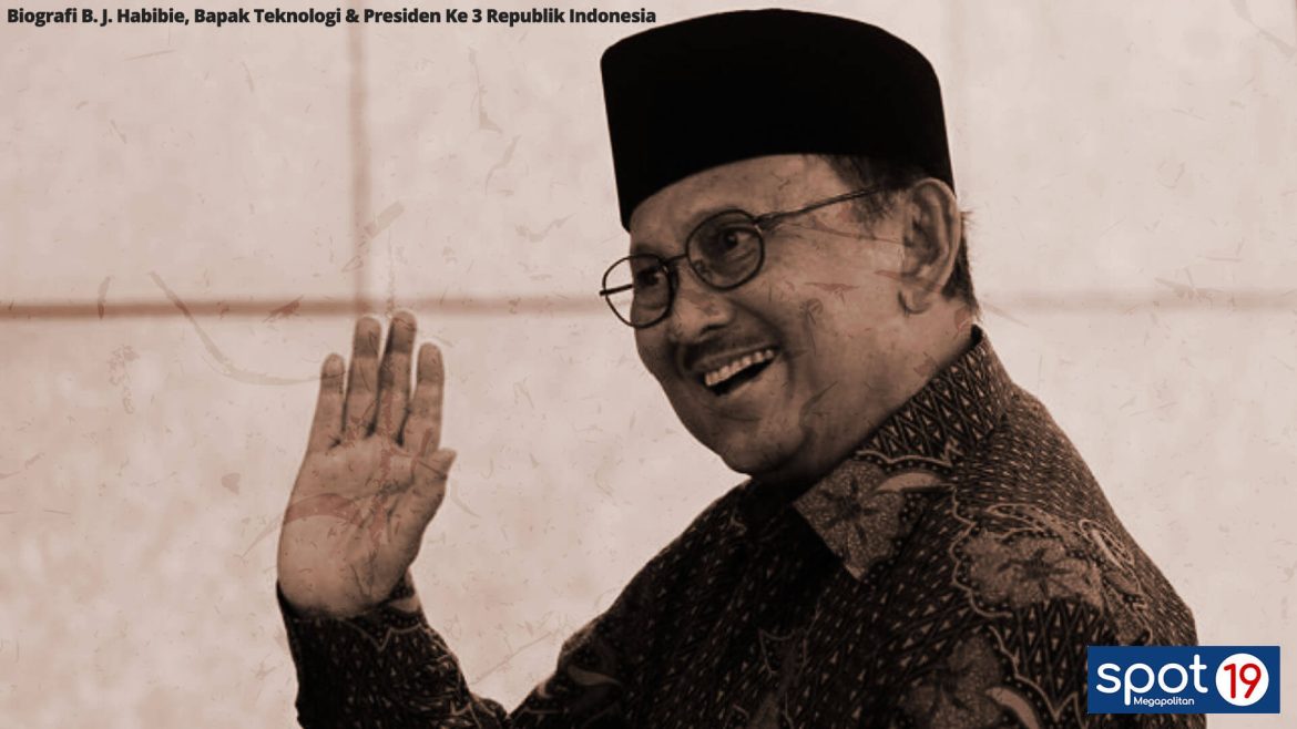 Biografi B. J. Habibie, Bapak Teknologi & Presiden Ke 3 Republik Indonesia