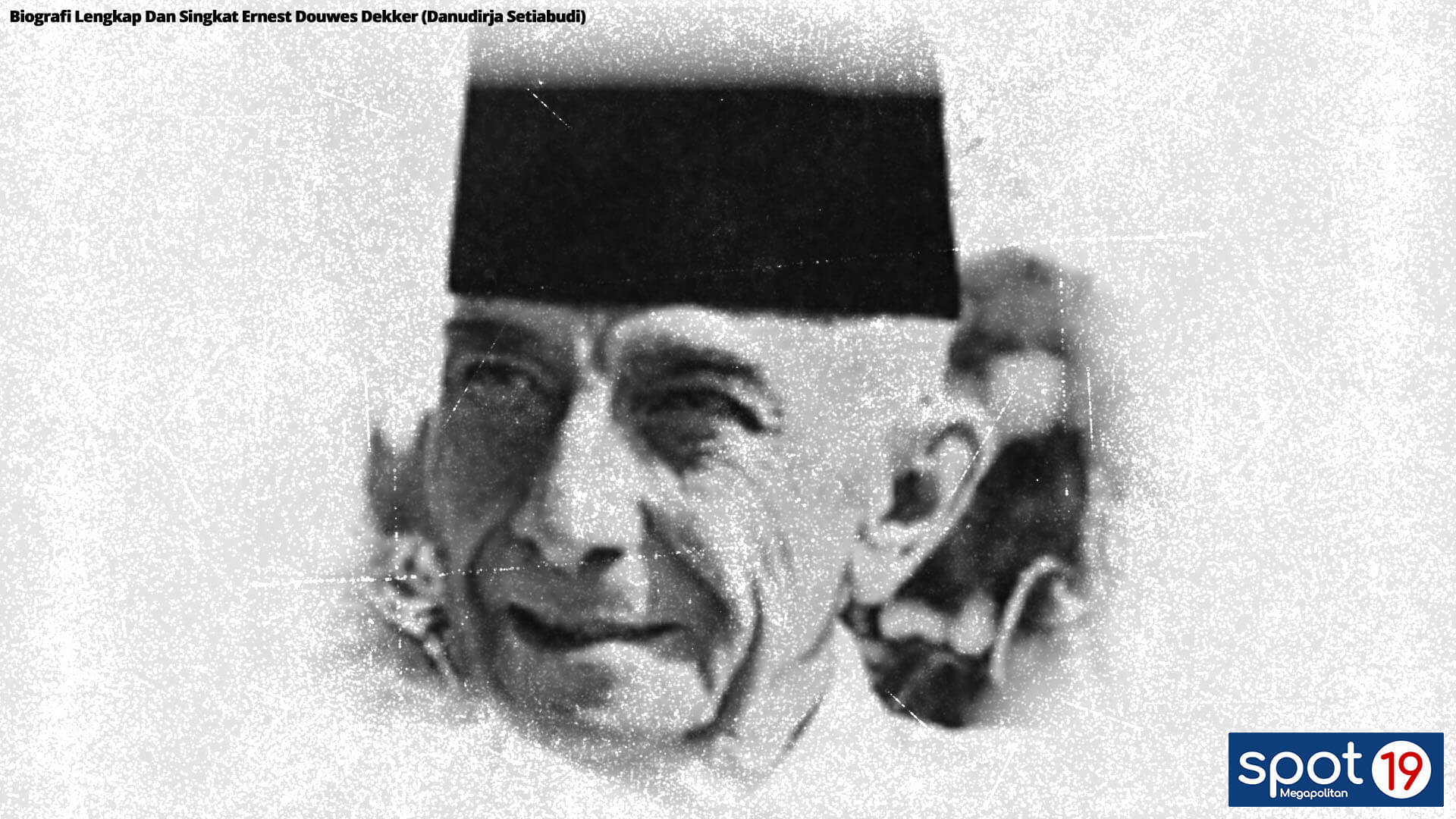 Biografi Lengkap Dan Singkat Ernest Douwes Dekker (Danudirja Setiabudi)